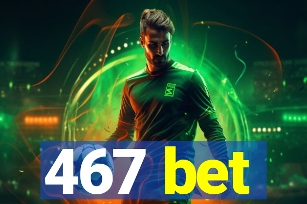 467 bet